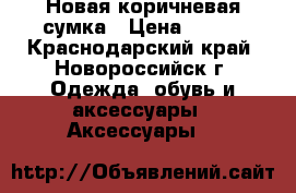 Новая коричневая сумка › Цена ­ 400 - Краснодарский край, Новороссийск г. Одежда, обувь и аксессуары » Аксессуары   